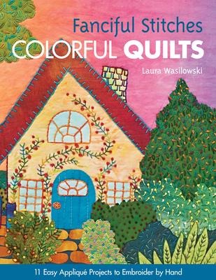 Fanciful Stitches, Colorful Quilts-Print-on-Demand-Edition: 11 Easy Applique Projects to Embroider by Hand [With Pattern(s)]