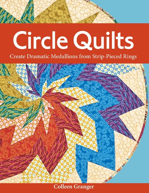 Circle Quilts-Print-on-Demand-Edition: Create Dramatic Medallions from Strip-Pieced Rings