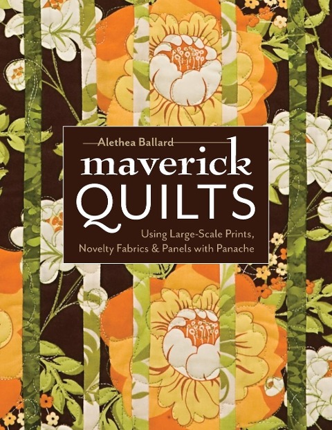 Maverick Quilts-Print-on-Demand-Edition: Using Large-Scale Prints, Novelty Fabrics & Panels with Panache