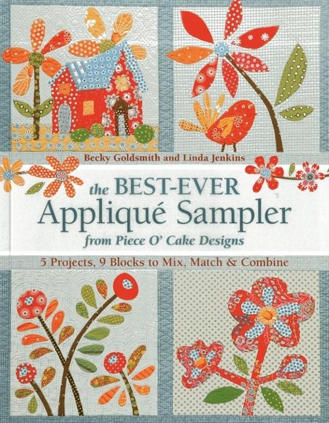The Best-Ever Appliqué Sampler from Piece O Cake Designs: 5 Projects, 9 Blocks to Mix, Match & Combine