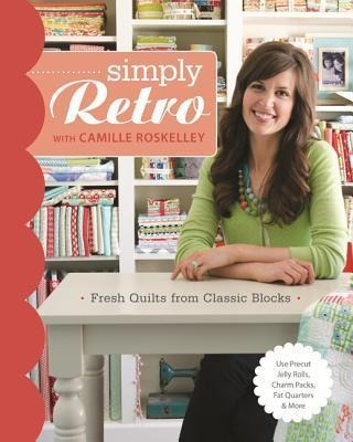 Simply Retro with Camille Roskelley - Print-On-Demand Edition: Fresh Quilts from Classic Blocks