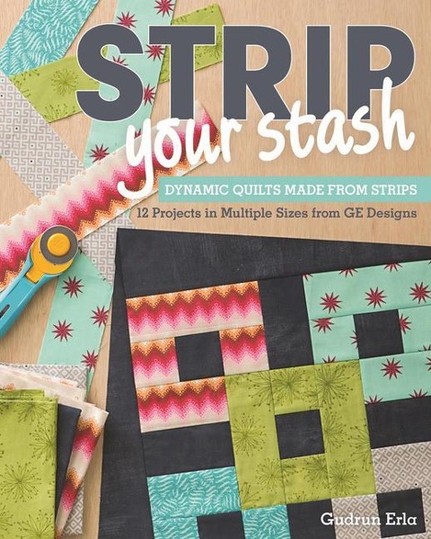 Strip Your Stash: Dynamic Quilts Made from Strips ¿ 12 Projects in Multiple Sizes from Ge Designs