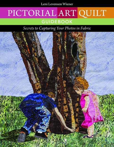 Pictorial Art Quilt Guid: Secrets to Capturing Your Photos in Fabric