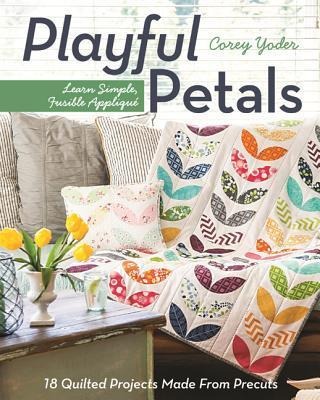 Playful Petals: Learn Simple, Fusible Appliqué - 18 Quilted Projects Made from Precuts