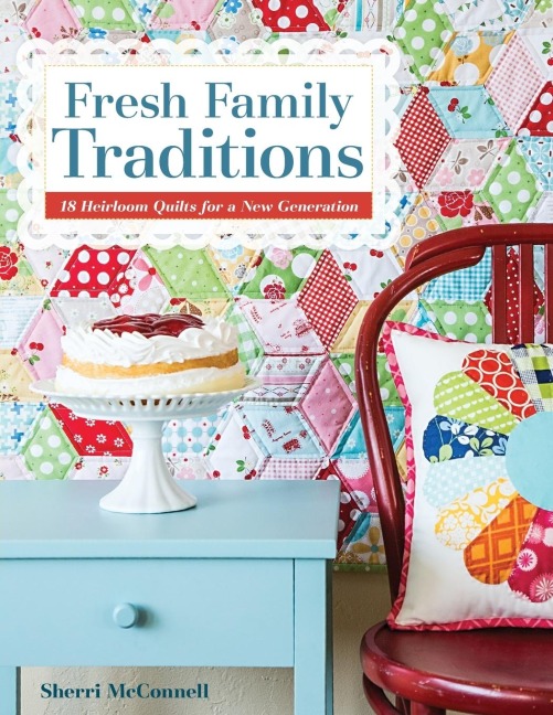Fresh Family Traditions - Print-on-Demand Edition: 18 Heirloom Quilts for a New Generation