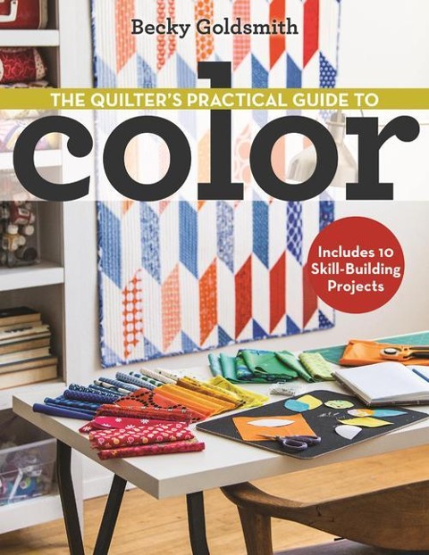 The Quilters Practical Guide to Color: Includes 10 Skill-Building Projects