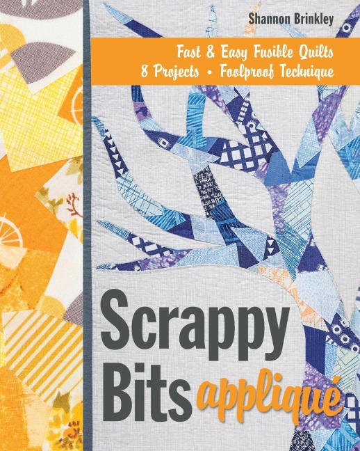 Scrappy Bits Appliqué - Print-On-Demand Edition: Fast & Easy Fusible Quilts, 8 Projects, Foolproof Technique [With Pattern(s)]