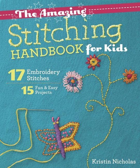 The Amazing Stitching Handbook for Kids: 17 Embroidery Stitches ¿ 15 Fun & Easy Projects