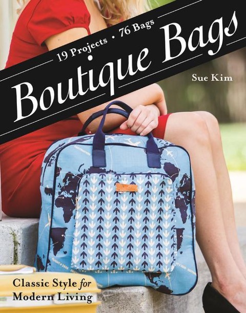 Boutique Bags: Classic Style for Modern Living ¿ 19 Projects, 76 Bags