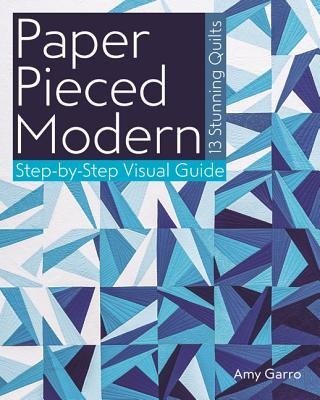 Paper Pieced Modern - Print-On-Demand Edition: 13 Stunning Quilts Step-By-Step Visual Guide