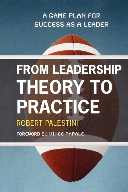 From Leadership Theory to Practice: A Game Plan for Success as a Leader