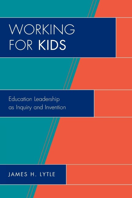 Working for Kids: Educational Leadership as Inquiry and Invention