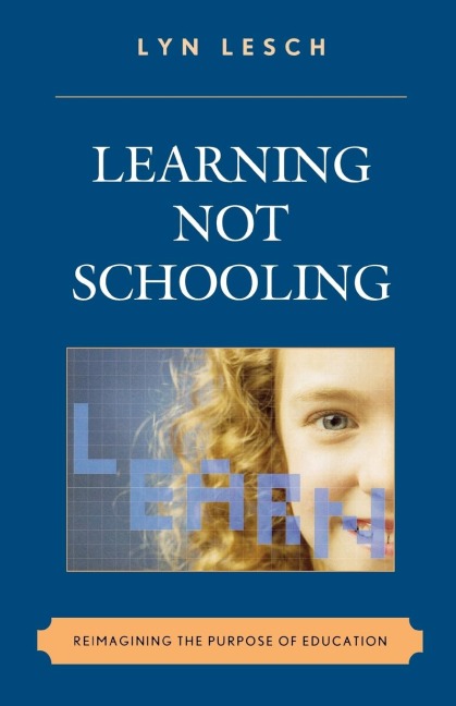 Learning Not Schooling: Reimagining the Purpose of Education