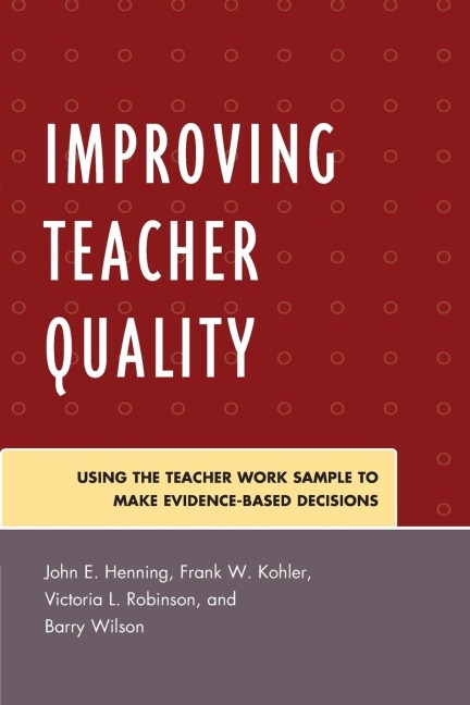 Improving Teacher Quality: Using the Teacher Work Sample to Make Evidence-Based Decisions