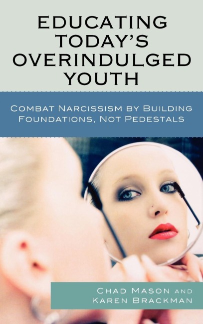 Educating Todays Overindulged Youth: Combat Narcissism by Building Foundations, Not Pedestals