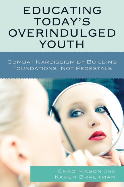 Educating Todays Overindulged Youth: Combat Narcissism by Building Foundations, Not Pedestals