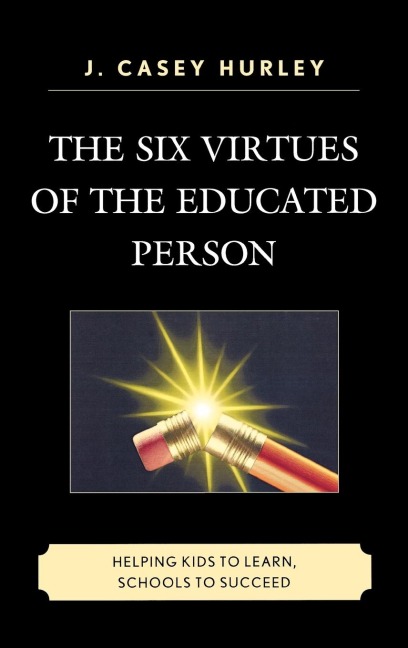 Six Virtues of the Educated Person: Helping Kids to Learn, Schools to Succeed