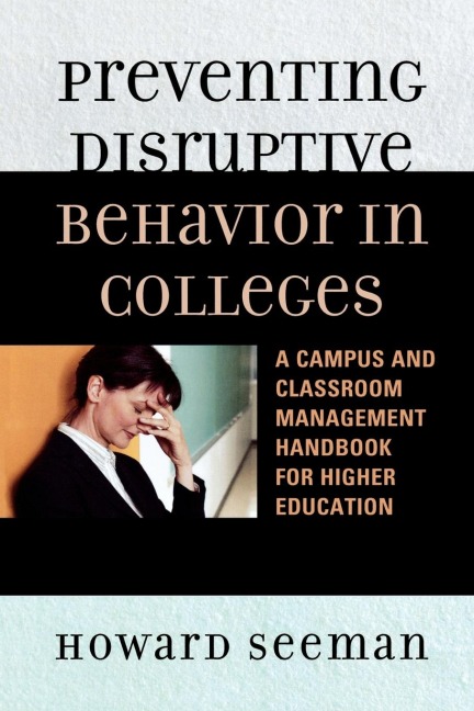 Preventing Disruptive Behavior in Colleges: A Campus and Classroom Management Handbook for Higher Education