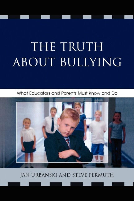 Truth About Bullying: What Educators and Parents Must Know and Do