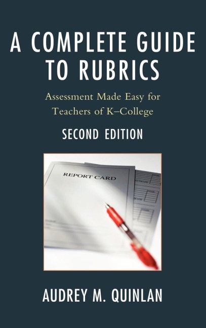 Complete Guide to Rubrics: Assessment Made Easy for Teachers, K-College