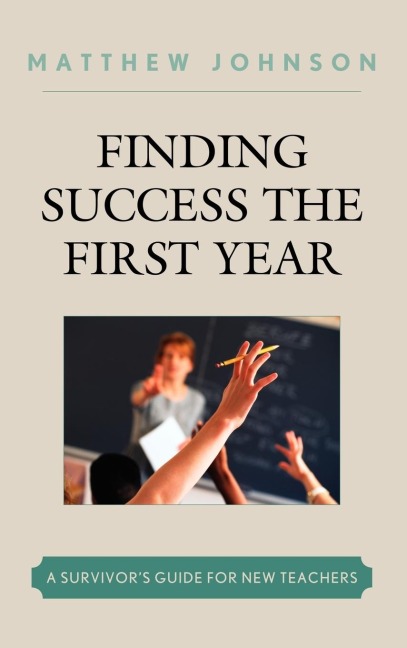 Finding Success the First Year: A Survivors Guide for New Teachers
