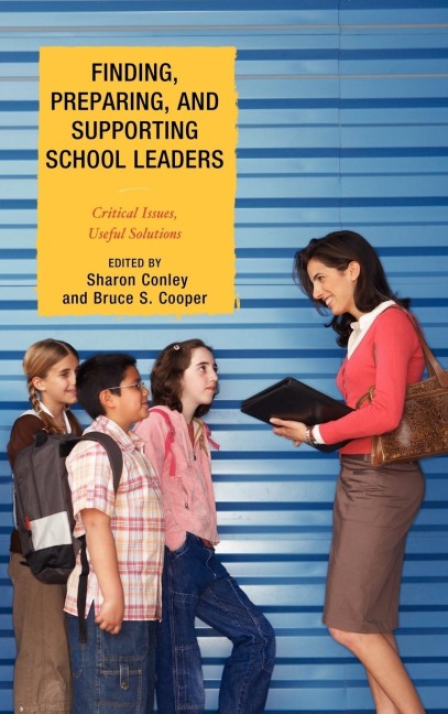 Finding, Preparing, and Supporting School Leaders: Critical Issues, Useful Solutions