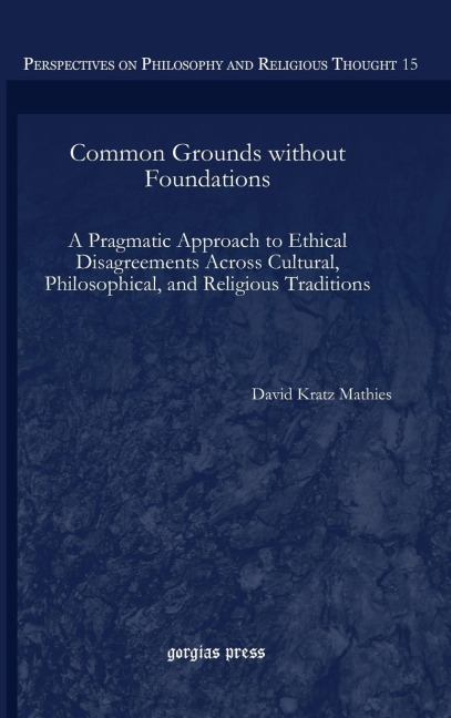 Common Grounds without Foundations: A Pragmatic Approach to Ethical Disagreements Across Cultural, Philosophical, and Religious Traditions