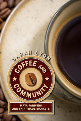 Coffee and Community Maya Farmers and Fair-Trade Markets