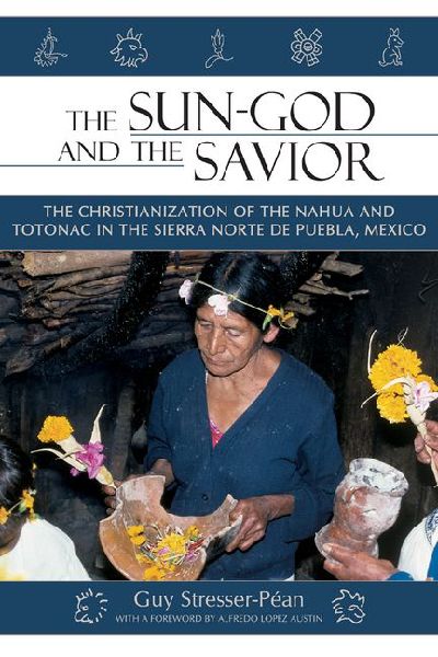 Sun God and the Savior Bk/DVD: The Christianization of the Nahua and Totonac in the Sierra Norte de Puebla, Mexico [With CD (Audio)]