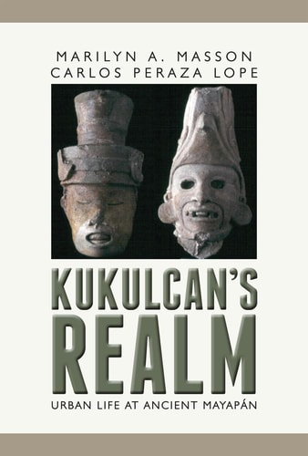 Kukulcan's Realm Urban Life at Ancient Mayapán