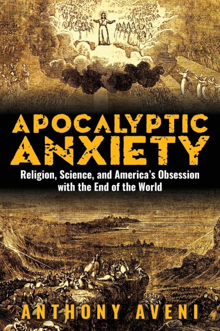 Apocalyptic Anxiety: Religion, Science, and America's Obsession with the End of the World