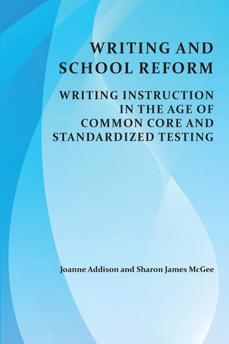 Writing and School Reform Writing Instruction in the Age of Common Core and Standardized Testing