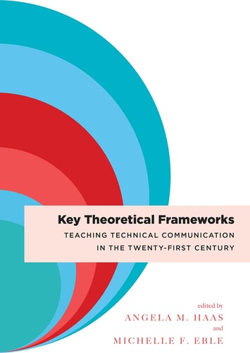 Key Theoretical Frameworks Teaching Technical Communication in the Twenty-First Century