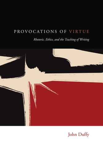 Provocations of Virtue Rhetoric, Ethics, and the Teaching of Writing