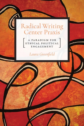Radical Writing Center Praxis A Paradigm for Ethical Political Engagement