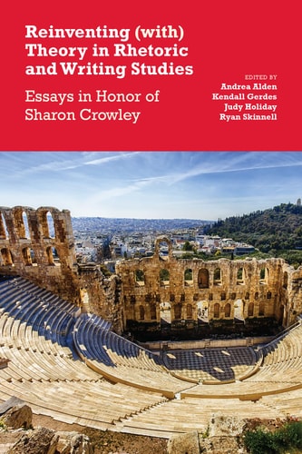 Reinventing (with) Theory in Rhetoric and Writing Studies Essays in Honor of Sharon Crowley