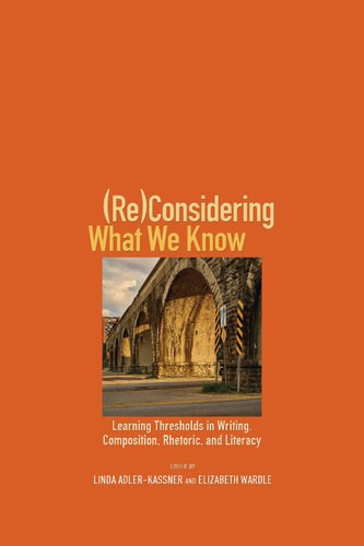 (Re)Considering What We Know Learning Thresholds in Writing, Composition, Rhetoric, and Literacy