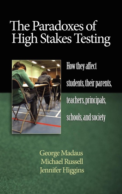 The Paradoxes of High Stakes Testing: How They Affect Students, Their Parents, Teachers, Principals, Schools, and Society (Hc)