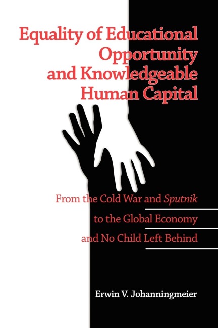 Equality of Educational Opportunity and Knowledgeable Human Capital: From the Cold War and Sputnik to The Global Economy and No Child Left Behind (PB)