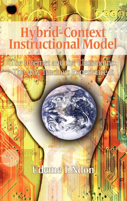Hybrid-Context Instructional Model: The Internet and the Classrooms: The Way Teachers Experience It (Hc)