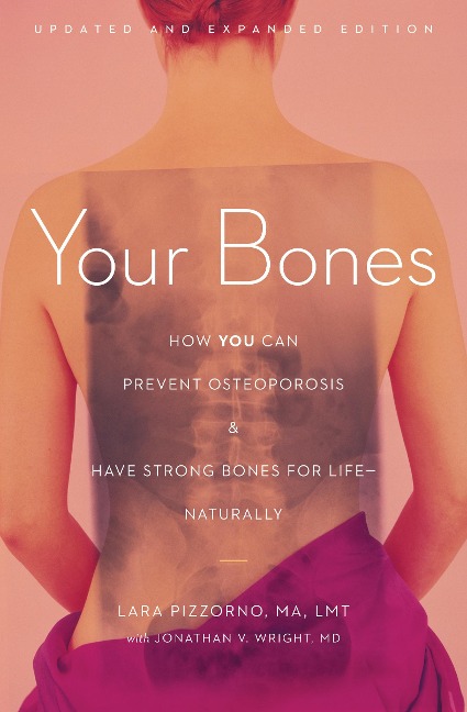 Your Bones: How You Can Prevent Osteoporosis and Have Strong Bones for Life--Naturally