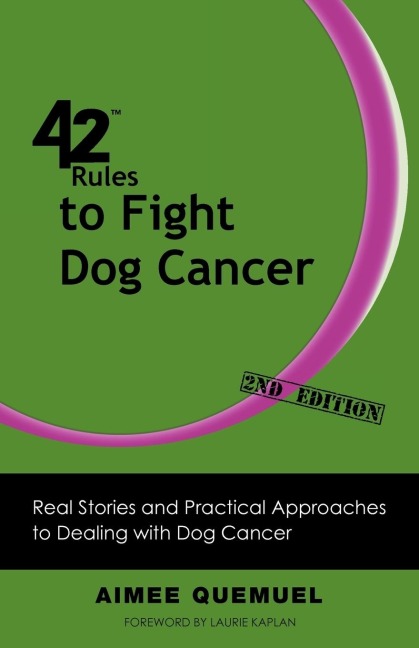 42 Rules to Fight Dog Cancer (2nd Edition): Real Stories and Practical Approaches to Dealing with Dog Cancer
