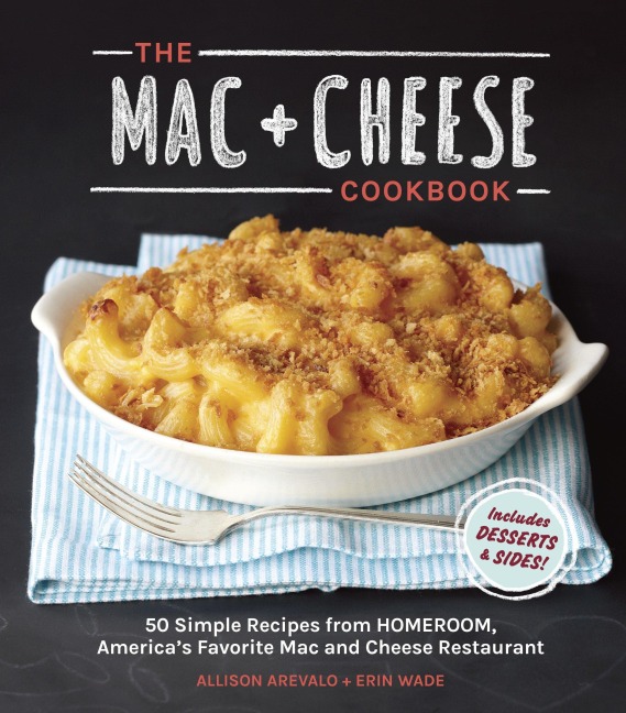 The Mac + Cheese Cookbook: 50 Simple Recipes from Homeroom, Americas Favorite Mac and Cheese Restaurant