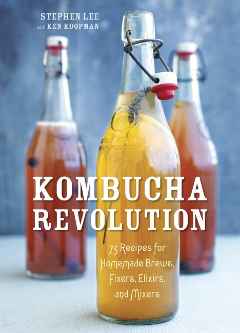 Kombucha Revolution: 75 Recipes for Homemade Brews, Fixers, Elixirs, and Mixers