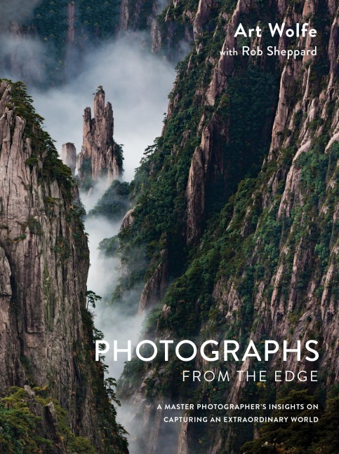 Photographs from the Edge: A Master Photographers Insights on Capturing an Extraordinary World