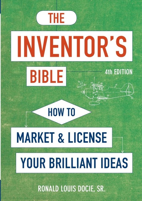 The Inventors Bible, Fourth Edition: How to Market and License Your Brilliant Ideas