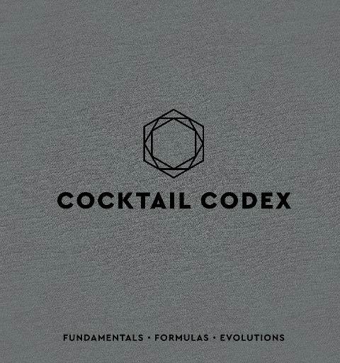 Cocktail Codex: Fundamentals, Formulas, Evolutions