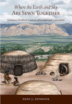 Where the Earth and Sky Are Sewn Together: Sobaípuri-O'Odham Contexts of Contact and Colonialism