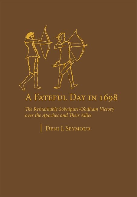 A Fateful Day in 1698: The Remarkable Sobaipuri-O'odham Victory Over the Apaches and Their Allies