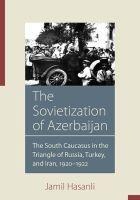 The Sovietization of Azerbaijan: The South Caucasus in the Triangle of Russia, Turkey, and Iran, 1920-1922